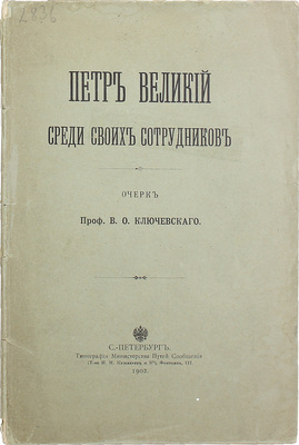 Ключевский В.О. Петр Великий среди своих сотрудников. Очерк проф. В.О. Ключевского. СПб.: Тип. Мин-ва путей сообщения (т-ва И.Н. Кушнерев и К°), 1902.